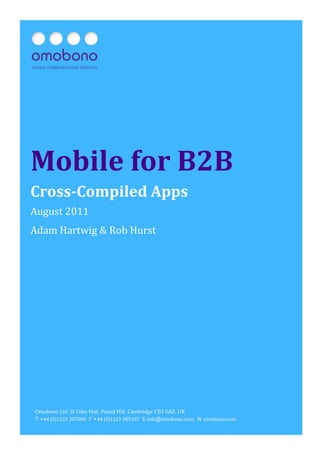 Mobile for B2B: Cross-Compiled Apps   Page
1




Mobile for B2B
Cross-Compiled Apps
August 2011
Adam Hartwig & Rob Hurst
 