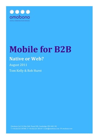 Mobile for B2B: Native or Web?   Page
1




Mobile for B2B
Native or Web?
August 2011
Tom Kelly & Rob Hurst
 