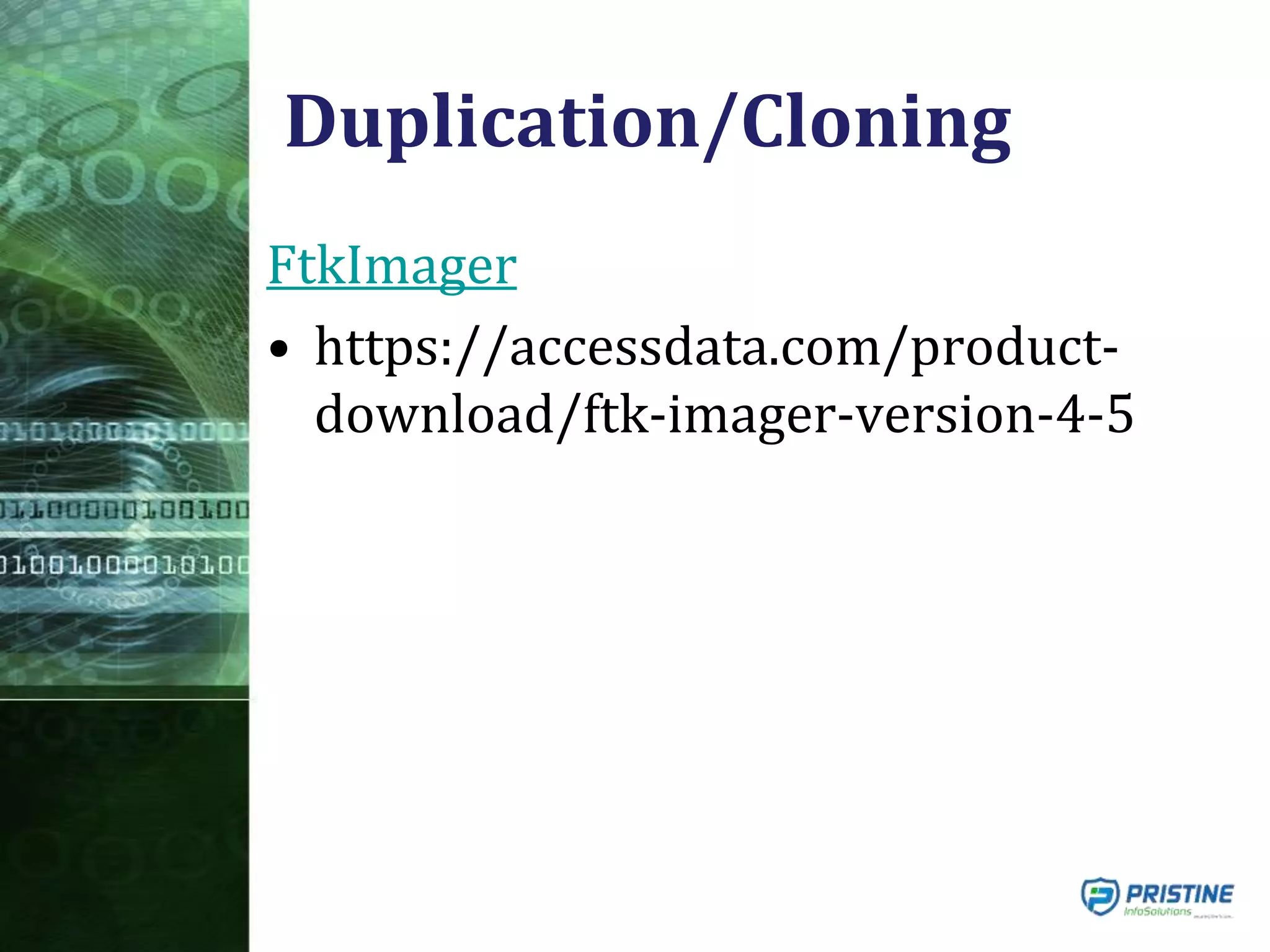 Duplication/Cloning
FtkImager
• https://accessdata.com/product-
download/ftk-imager-version-4-5
 
