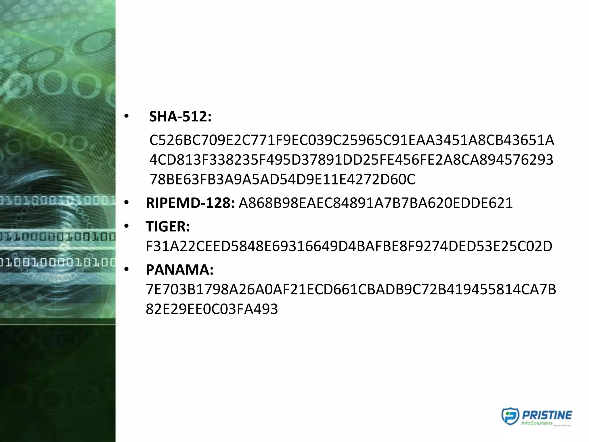 • SHA-512:
C526BC709E2C771F9EC039C25965C91EAA3451A8CB43651A
4CD813F338235F495D37891DD25FE456FE2A8CA894576293
78BE63FB3A9A5AD54D9E11E4272D60C
• RIPEMD-128: A868B98EAEC84891A7B7BA620EDDE621
• TIGER:
F31A22CEED5848E69316649D4BAFBE8F9274DED53E25C02D
• PANAMA:
7E703B1798A26A0AF21ECD661CBADB9C72B419455814CA7B
82E29EE0C03FA493
 