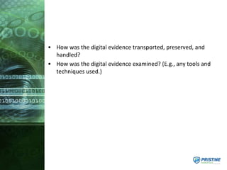 • How was the digital evidence transported, preserved, and
handled?
• How was the digital evidence examined? (E.g., any tools and
techniques used.)
 