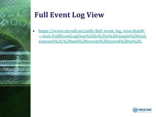 Full Event Log View
• https://www.nirsoft.net/utils/full_event_log_view.html#:
~:text=FullEventLogView%20is%20a%20simple%20tool,
network%2C%20and%20events%20stored%20in%20.
 