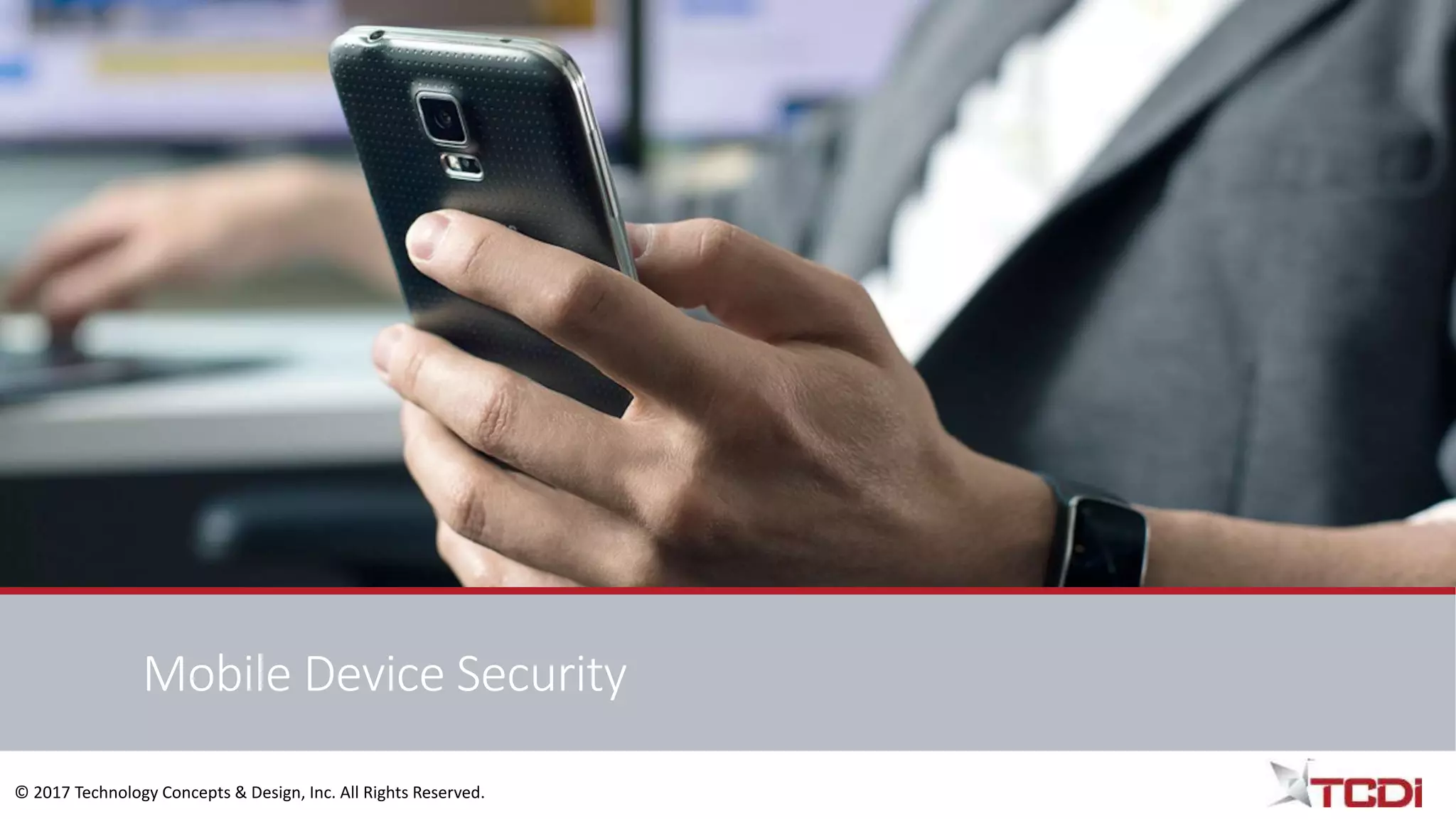 © 2017 Technology Concepts & Design, Inc. All Rights Reserved.
Mobile Device Security
 