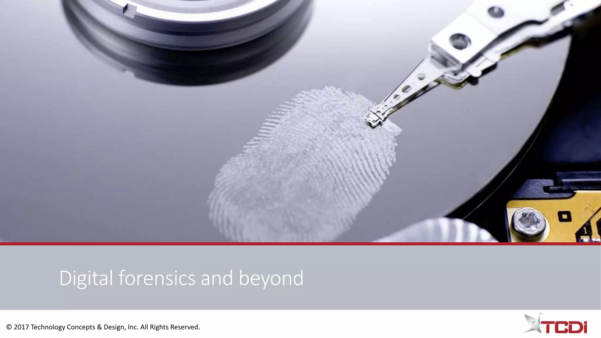 © 2017 Technology Concepts & Design, Inc. All Rights Reserved.
Digital forensics and beyond
 