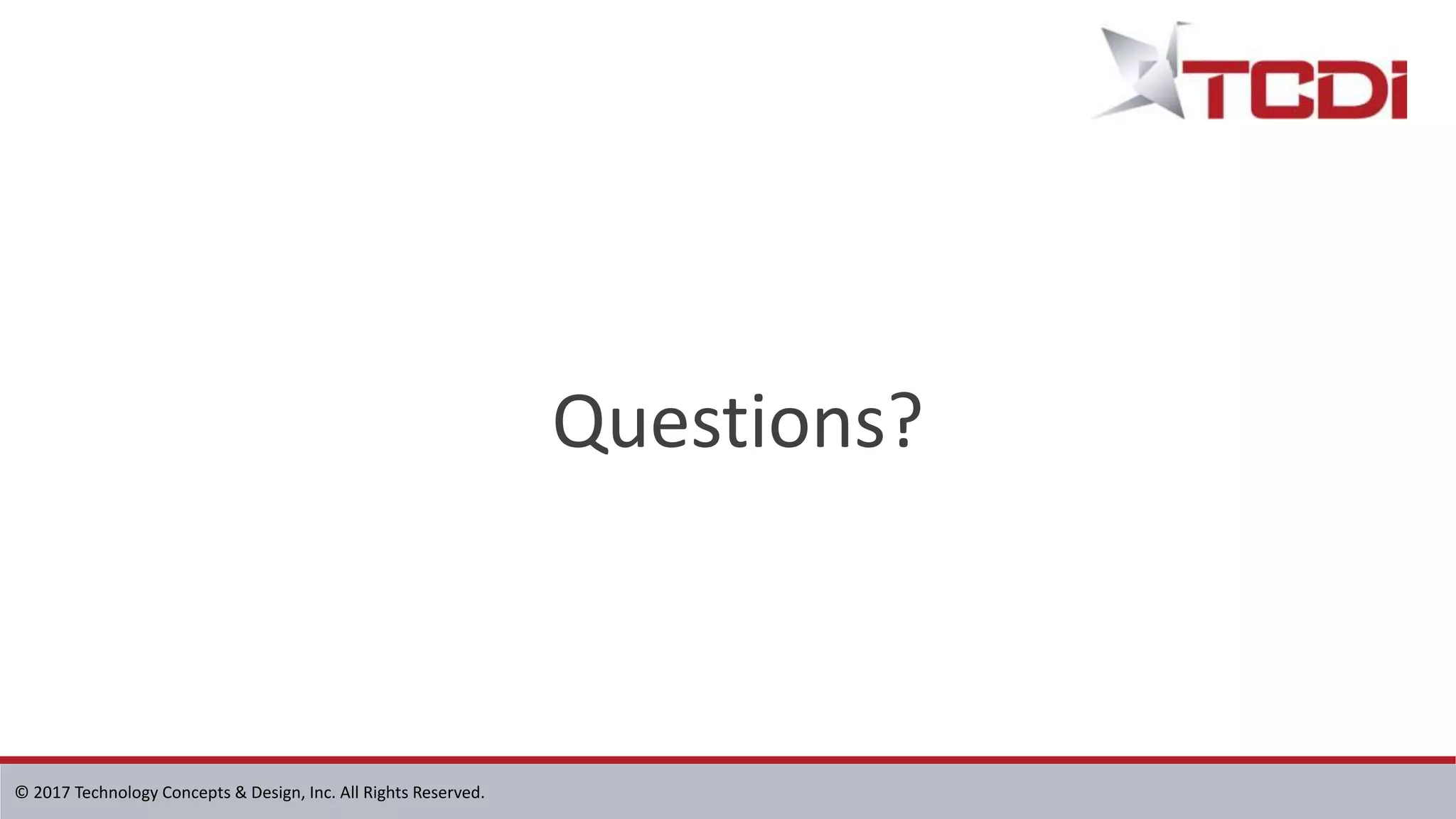 © 2017 Technology Concepts & Design, Inc. All Rights Reserved.
Questions?
 