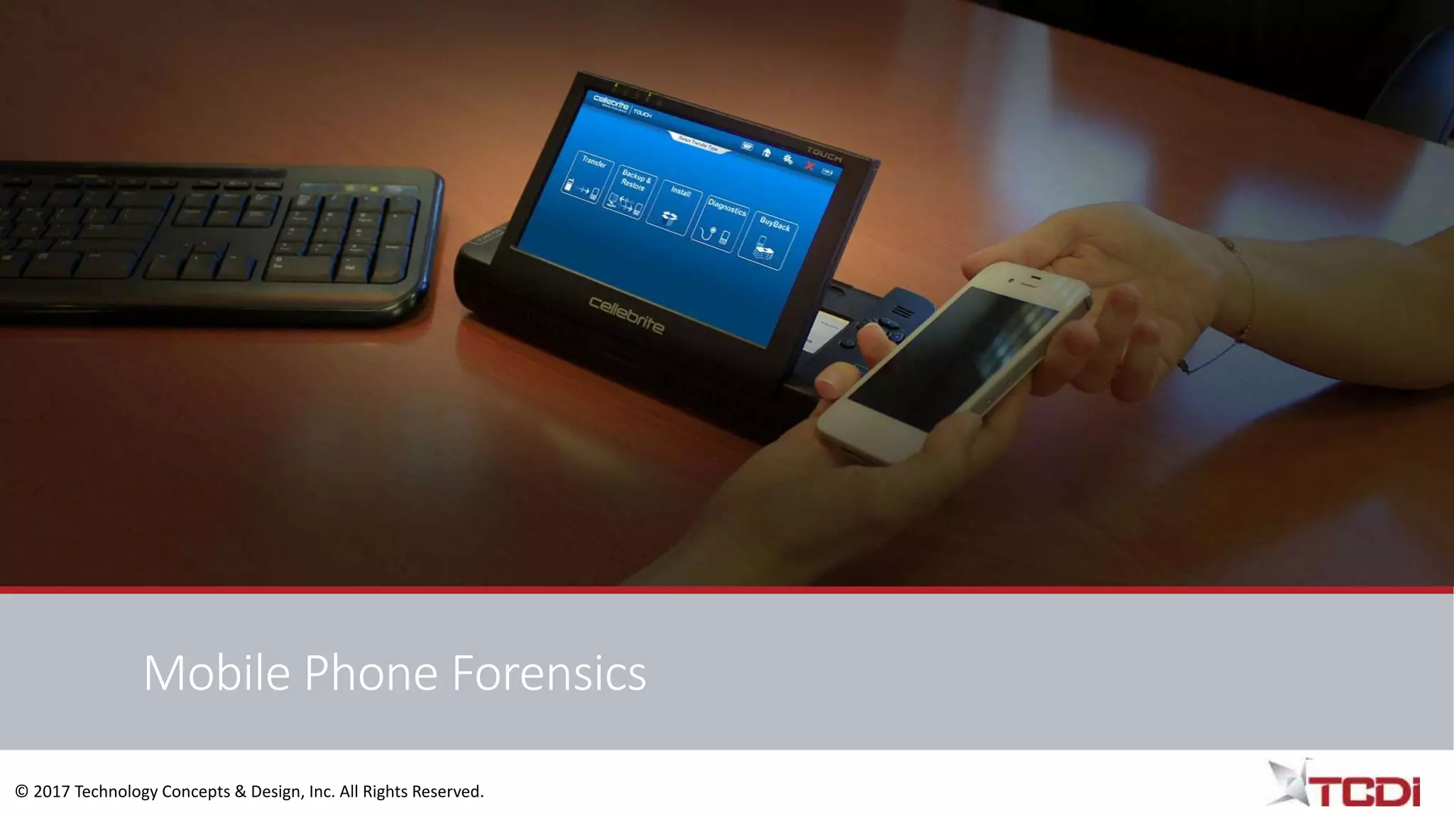 © 2017 Technology Concepts & Design, Inc. All Rights Reserved.
Mobile Phone Forensics
 