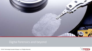 © 2017 Technology Concepts & Design, Inc. All Rights Reserved.
Digital forensics and beyond
 