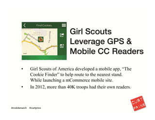 And let’s be honest, most mobile apps are complete vanity‐driven crap. Brands need 
to take a user, not management‐focused approach to drive value and conversions. A 
fine example are those devious little cookie‐pushers, the Girl Scouts. You should not 
download this app if you’ve 12‐stepped your Thin Mints addiction.
19
 