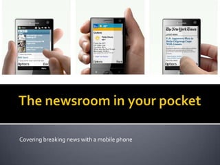 The newsroom in your pocket  Covering breaking news with a mobile phone  