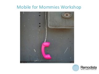 Mobile	
  for	
  Mommies	
  Workshop	
  

 
