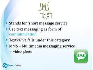 • Stands for ‘short message service’
• Use text messaging as form of
  communication
• Text2Give falls under this category...
