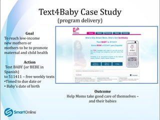 Text4Baby Case Study
                                (program delivery)

            Goal
To reach low-income
new mothers ...