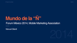 VP Digital y New Media 02/2014 
Mundo de la “Ñ” 
Forum México 2014, Mobile Marketing Association 
2014 
Manuel Gilardi 
 