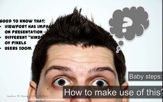 Logic is movingMore front-end!Get started!Feature detection, not device detection