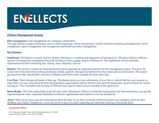 (3)Fleet Management System

Fleet management is the management of a company's vehicle fleet.
This app includes a range of functions, such as vehicle financing, vehicle maintenance, vehicle telematics (tracking and diagnostics), driver
management, speed management, fuel management and health and safety management.

Key Features:

Dashboard- This feature is mainly used for Vehicle Telematics i.e. tracking and diagnostics of fuel speed etc. The users will have different
options of viewing data in graphical form with the help of charts, gauges, graphs, timelines etc. The dashboards will give pictorial
representation of data concerning fuel, vehicle, route, shipment, time etc.

Reports- This section is mainly for showing detailed report regarding the important data for the fleet management system. This gives the
actual view of the data which is being developed, edited, updated, managed and deleted from the system and its functionality. The reports
generated are fully customisable and there is different drill down levels available for each report data.

Live Fleet- This is the special feature of this app. This feature gives you exact information of your fleet or vehicle like the exact location in
map where it is now, how much far from the destination, approximate time by which it will reach the destination, speed at which the vehicle
is going etc. This is possible with the help of GPS and some special censor devices installed in this application.

Route Replay- The route replay helps to get the exact route information. When you enter the starting place and destination place, you get the
map showing the route, important landmarks in between, approximate time taken to cover the distance etc.

Alerts- Alerts service gives you alert information about the fleet. It can show you push notifications about any emergency from the fleet
members, the vehicle, members etc. It can also be set to give you alarm regarding any important meeting or discussion point.

 Corporate Office:
 3701 Algonquin Road, Suite 330, Rolling Meadows, IL 60008
 Phone: 847-577-9992, Fax: 847-577-9995.
 