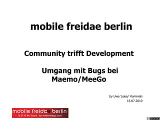 mobile freidae berlin Community trifft Development  Umgang mit Bugs bei Maemo/MeeGo   by Uwe ‘jukey‘ Kaminski 16.07.2010 