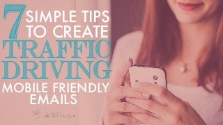 MOBILE FRIENDLY
TO CREATE7
TRAFFIC
DRIVING
SIMPLE TIPS
EMAILS
 