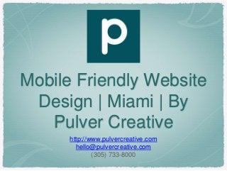 Mobile Friendly Website
Design | Miami | By
Pulver Creative
http://www.pulvercreative.com
hello@pulvercreative.com
(305) 733-8000
 
