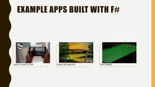 EXAMPLE APPS BUILT WITH F#
Learn on the Go | WP Pissed off Owls| iOS Pool | WebGL
 