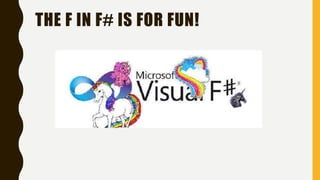 THE F IN F# IS FOR FUN!
 