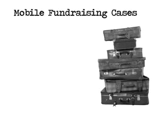 Mobile Fundraising Cases
 