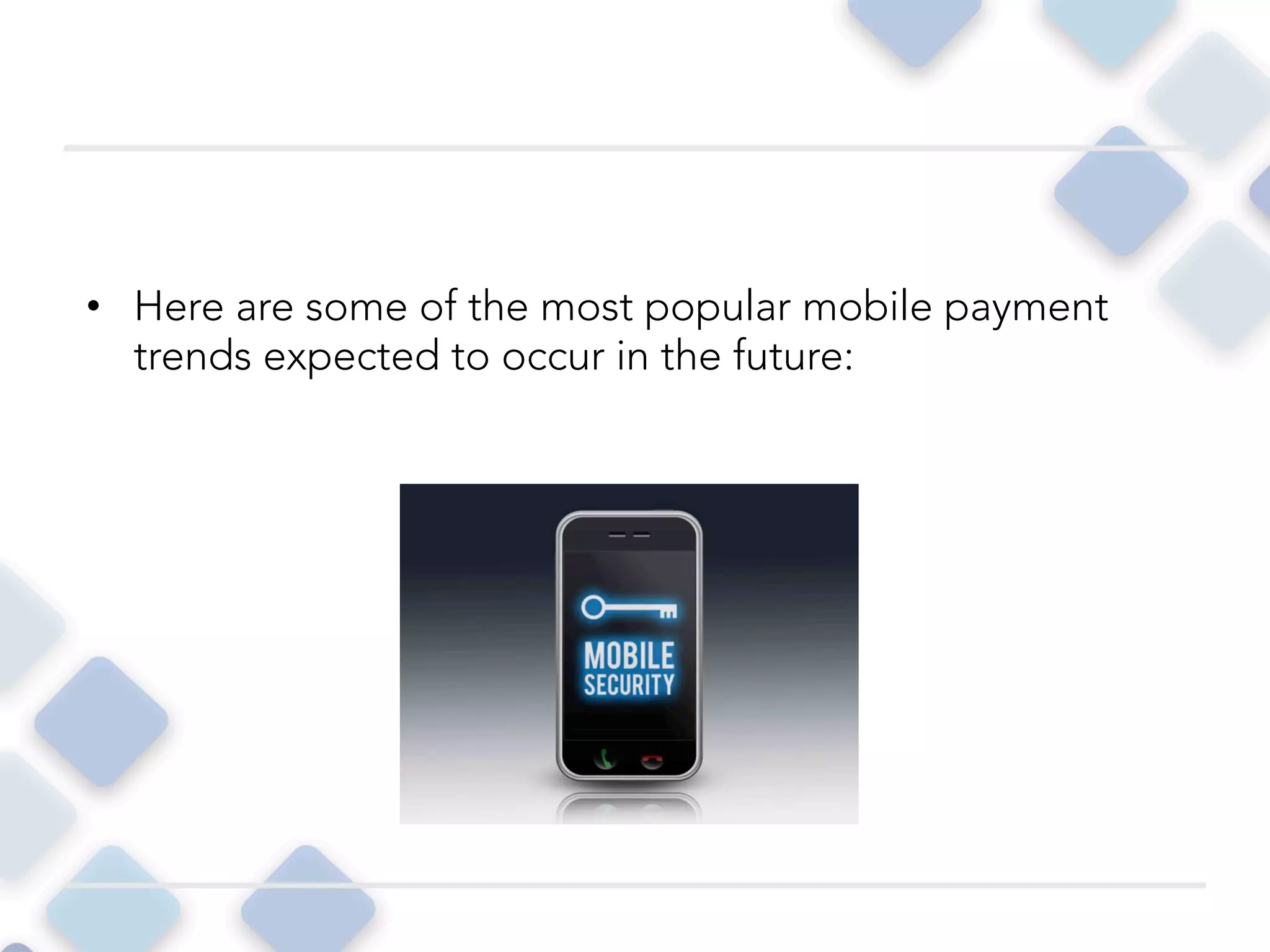 • Here are some of the most popular mobile payment
trends expected to occur in the future:
 
