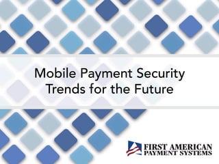 Mobile Payment Security
Trends for the Future
 