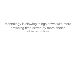 technology is slowing things down with more
browsing time driven by more choice
neil saunders conlumino
 