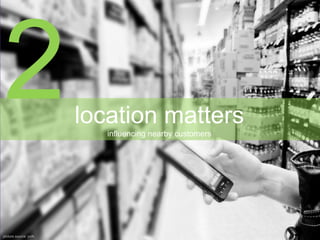 picture source: psfk
location matters
influencing nearby customers
 