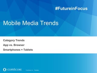 © comScore, Inc. Proprietary.© comScore, Inc. Proprietary.
Mobile Media Trends
Category Trends
App vs. Browser
Smartphones...