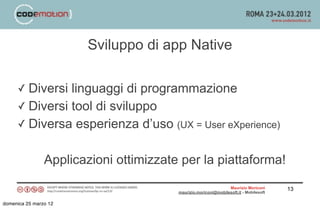 Sviluppo di app Native

     ✓ Diversi linguaggi di programmazione
     ✓ Diversi tool di sviluppo
     ✓ Diversa esperien...