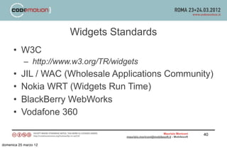 Widgets Standards
      • W3C
            – http://www.w3.org/TR/widgets
      •   JIL / WAC (Wholesale Applications Commu...