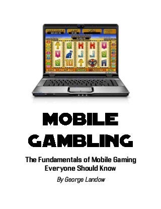 The Fundamentals of Mobile Gaming
Everyone Should Know
By George Landow
 