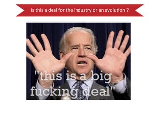 Is 
this 
a 
deal 
for 
the 
industry 
or 
an 
evolu:on 
? 
 