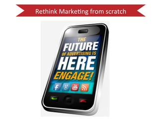 Rethink 
Marke:ng 
from 
scratch 
 