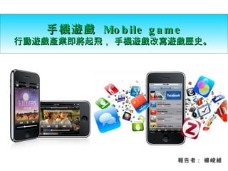 手機遊戲  Mobile game 行動遊戲產業即將起飛， 手機遊戲改寫遊戲歷史。   報告者 :  楊峻維 