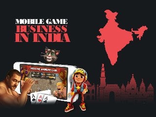 MOBILE GAME
BUSINESS
IN INDIA
 