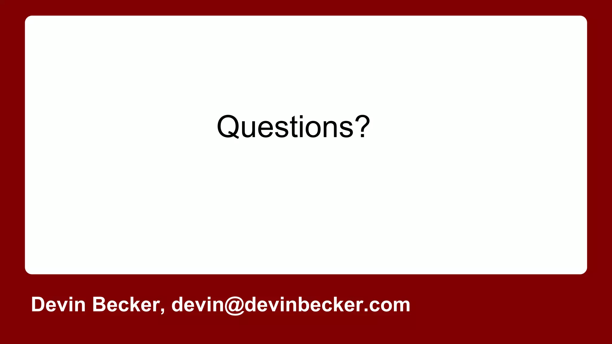 Questions?

Devin Becker, devin@devinbecker.com

 