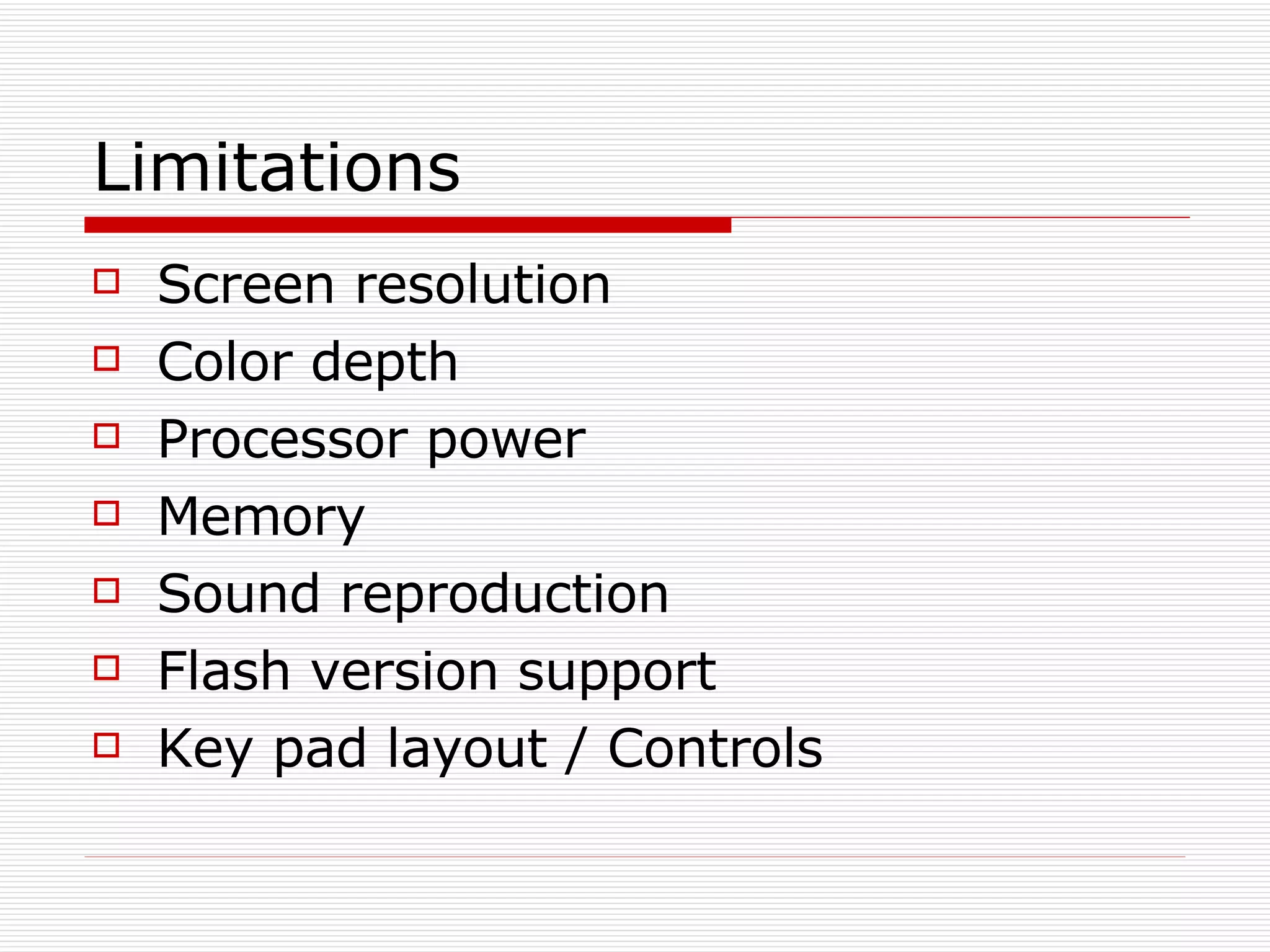 Limitations Screen resolution Color depth Processor power Memory Sound reproduction Flash version support Key pad layout / Controls 