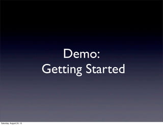 Demo:
Getting Started

Saturday, August 24, 13

 