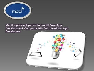 Mobileappdevelopersindia is a UK Base App 
Development Company With 30 Professional App 
Developers. 
 