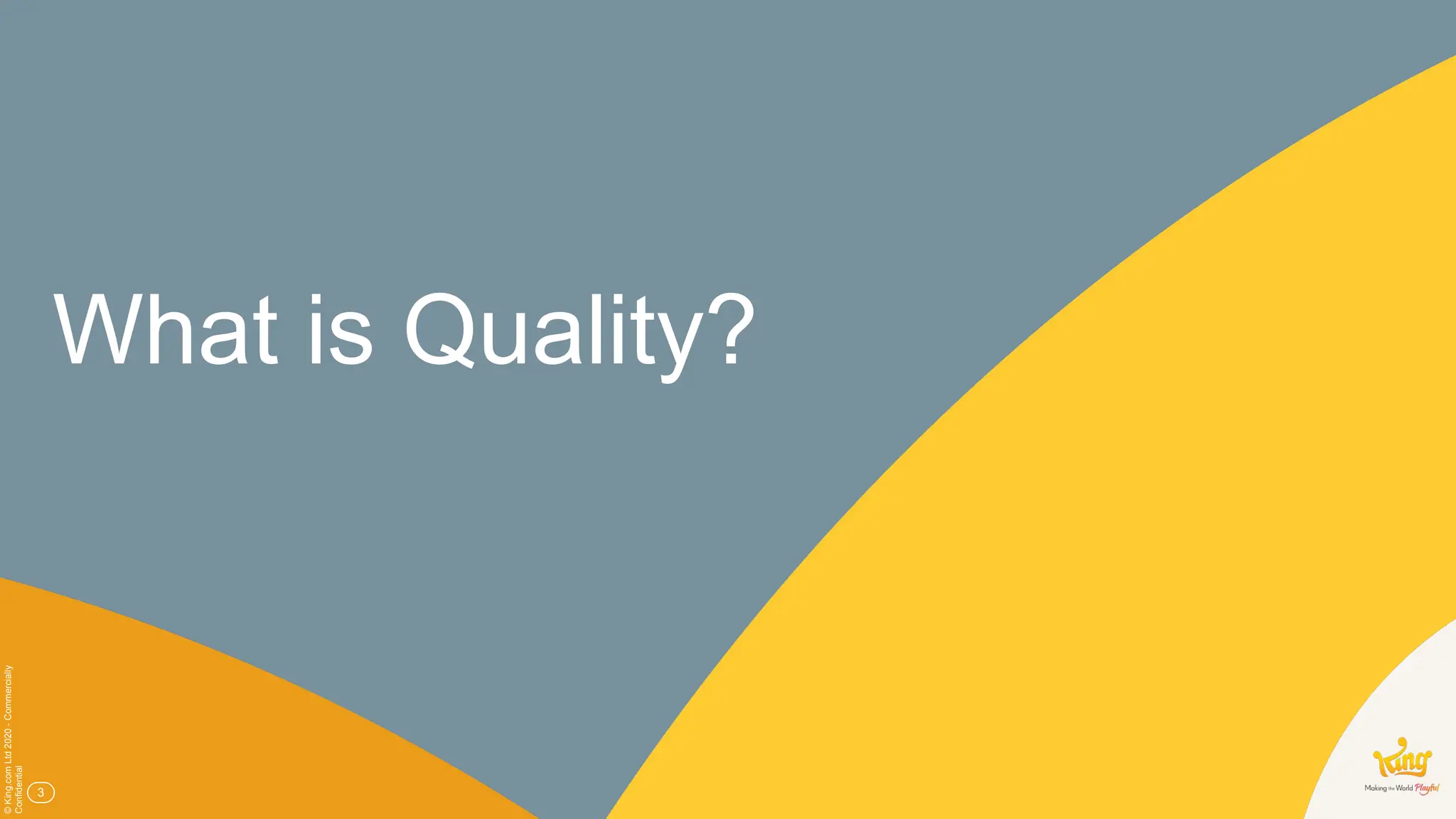 ©
King.com
Ltd
2020
-
Commercially
Confidential
3
What is Quality?
 