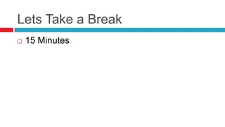 Lets Take a Break
   15 Minutes
 