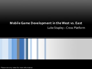 Mobile Game Development in the West vs. East
Luke Stapley – Cross Platform

Please view my notes for more information

 