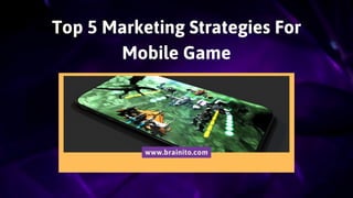 Top 5 Marketing Strategies For
Mobile Game
www.brainito.com
 