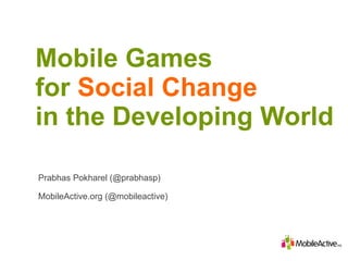 Mobile Games for  Social Change in the Developing World ,[object Object],[object Object]