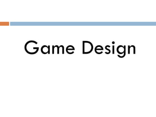 Game Design
 