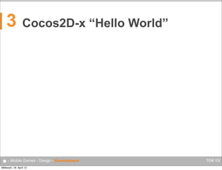 3

Cocos2D-x “Hello World”

● - Mobile Games - Design - Development
Mittwoch, 18. April 12

104/ XX

 