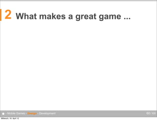 2

What makes a great game ...

● - Mobile Games - Design - Development
Mittwoch, 18. April 12

60 / XX

 