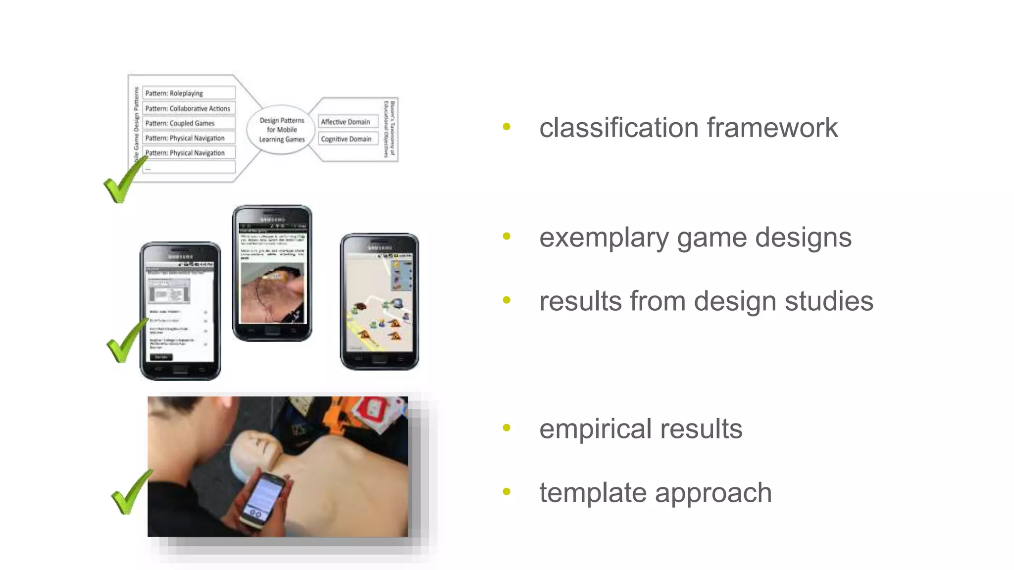 • results from design studies
• exemplary game designs
• classification framework
• template approach
• empirical results